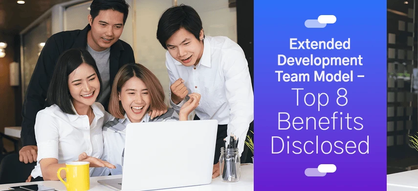 Extended Development Team Model – Top 8 Benefits Disclosed