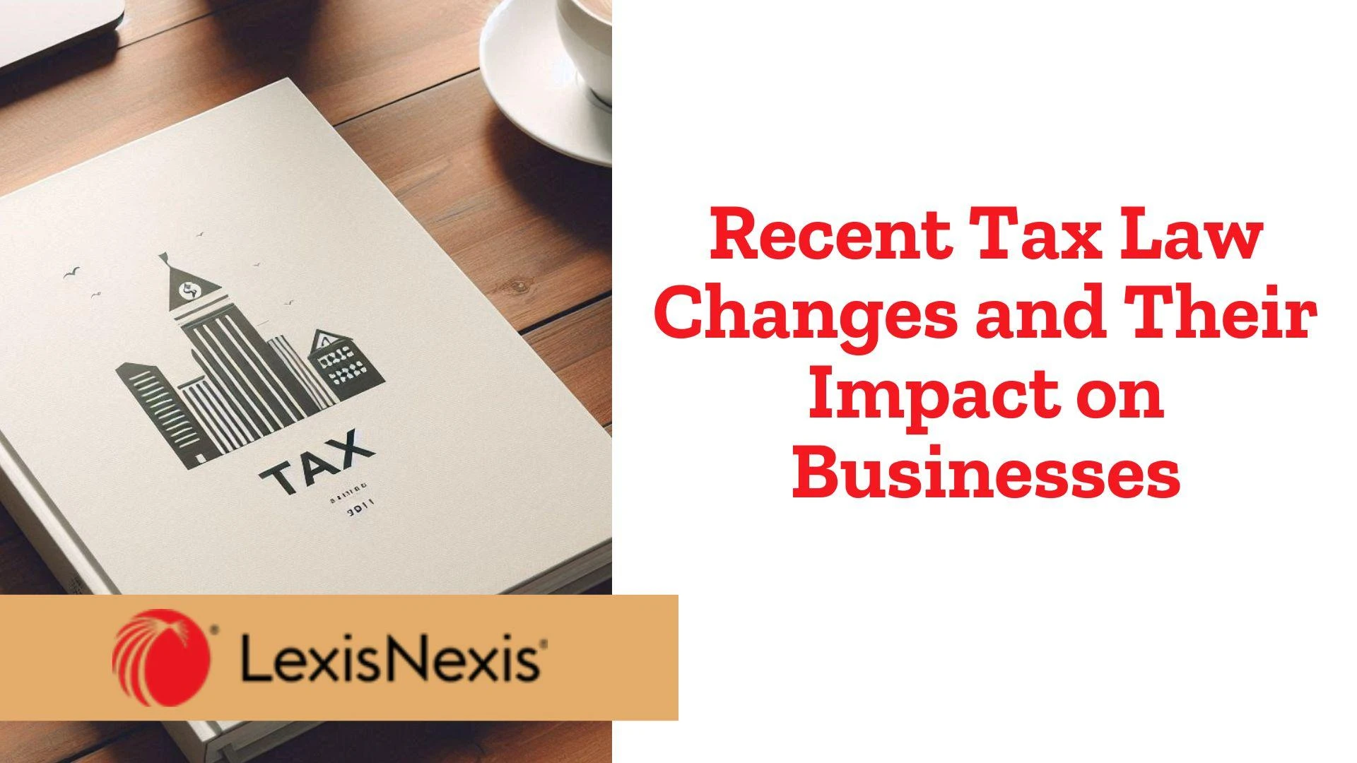 Recent Tax Law Changes and Their Impact on Businesses