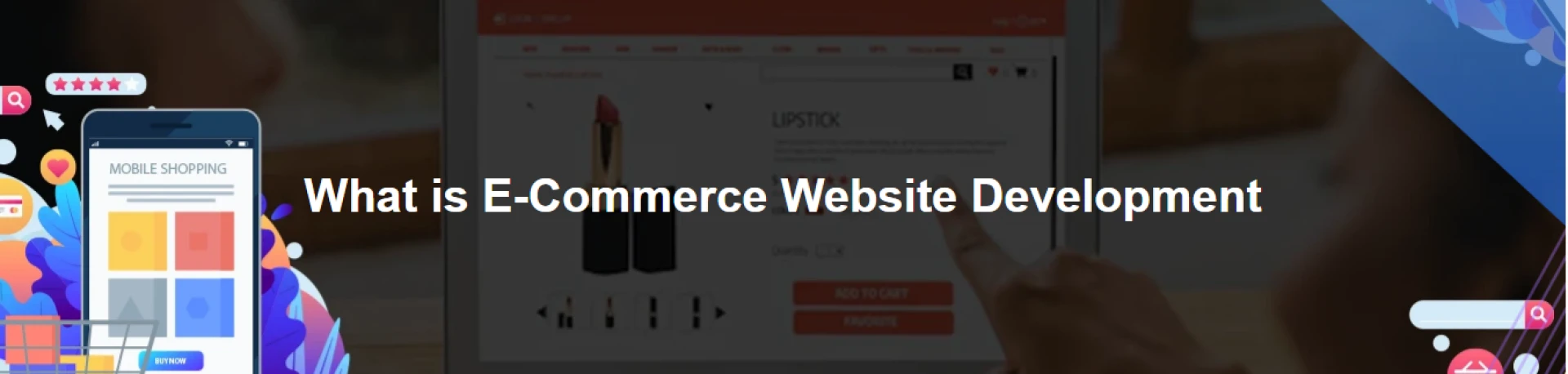 What Is E-commerce Website Development and Why Does Your Business Need It?