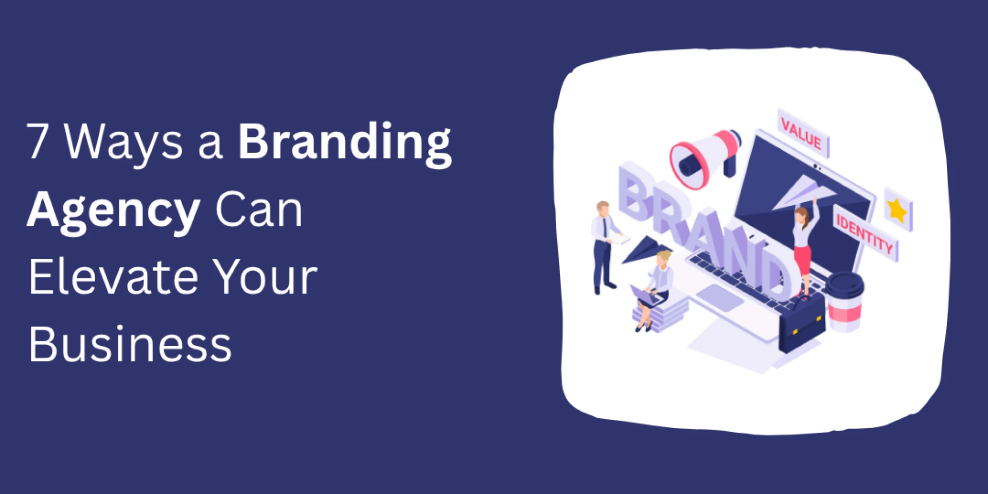 7 Ways a Branding Agency Can Elevate Your Business