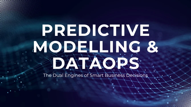 Predictive Modelling & DataOps: The Dual Engines of Smart Business Decisions
