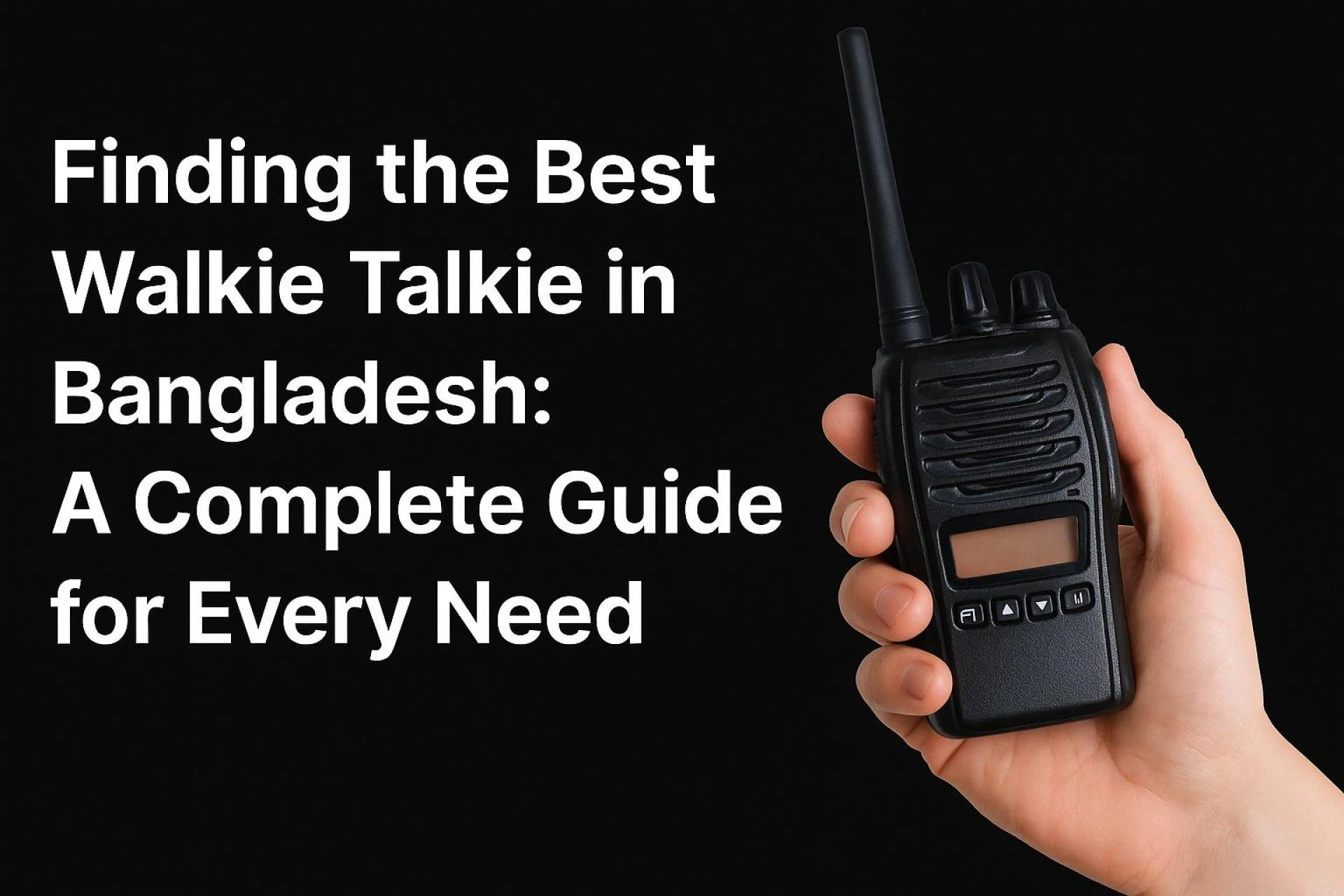 Finding the Best Walkie Talkie in Bangladesh: A Complete Guide for Every Need